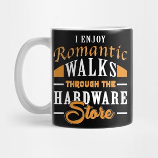 I Enjoy Romantic Walks Through The Hardware Store Mug